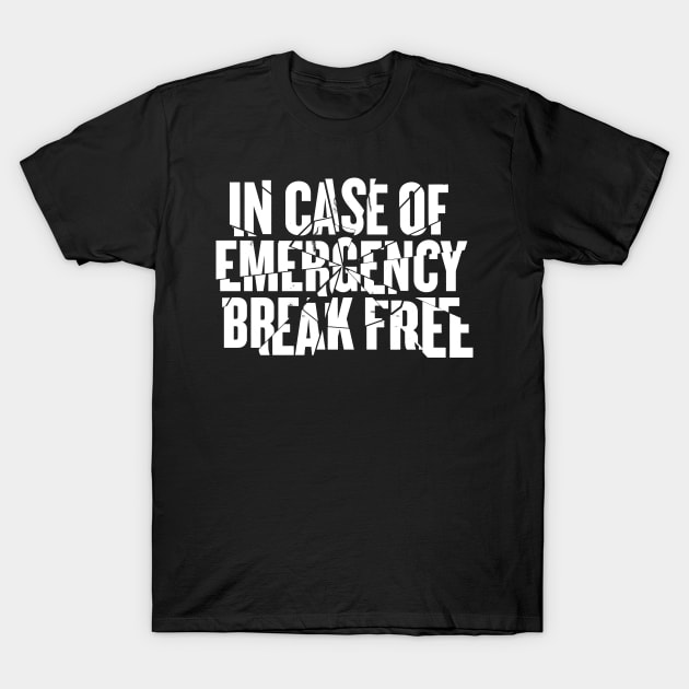 In Case Of Emergency Break Free T-Shirt by zawitees